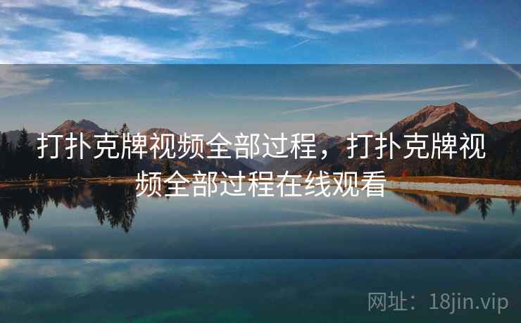 打扑克牌视频全部过程,打扑克牌视频全部过程在线观看 打扑克牌视频全部过程,打扑克牌视频全部过程在线观看