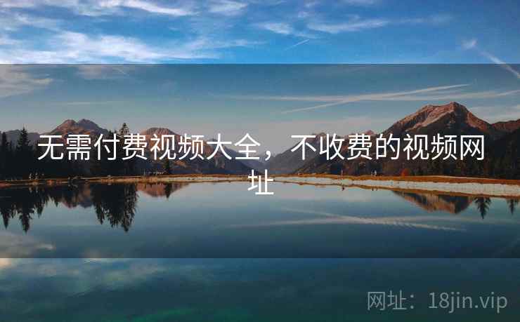 无需付费视频大全，不收费的视频网址