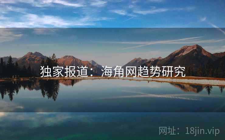 独家报道:海角网趋势研究